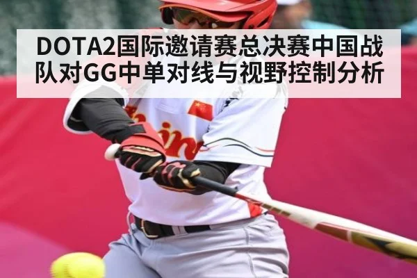 DOTA2国际邀请赛总决赛中国战队对GG中单对线与视野控制分析